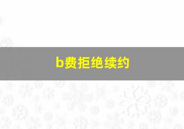 b费拒绝续约