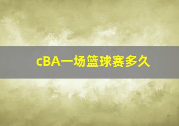 cBA一场篮球赛多久