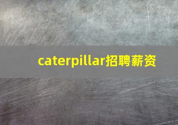 caterpillar招聘薪资