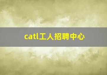 catl工人招聘中心