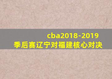 cba2018-2019季后赛辽宁对福建核心对决