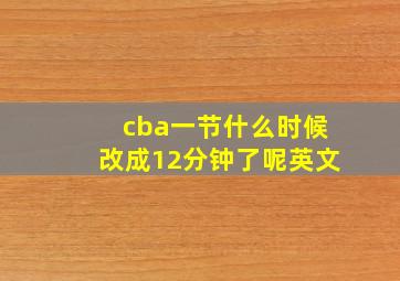 cba一节什么时候改成12分钟了呢英文