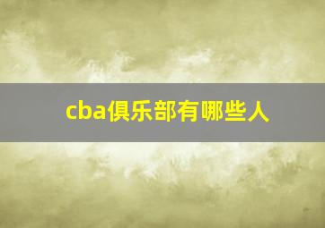 cba俱乐部有哪些人