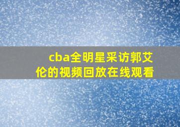 cba全明星采访郭艾伦的视频回放在线观看