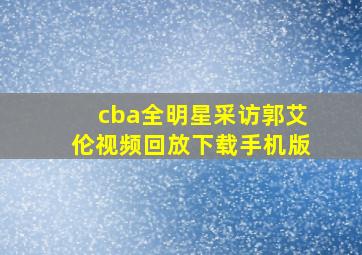 cba全明星采访郭艾伦视频回放下载手机版