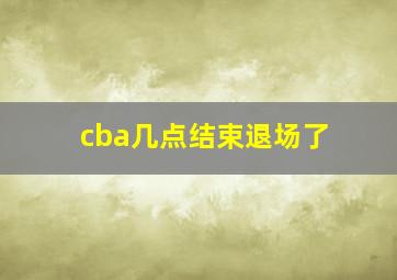 cba几点结束退场了