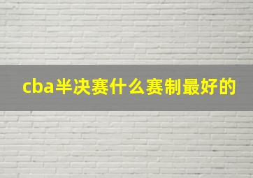 cba半决赛什么赛制最好的