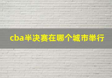 cba半决赛在哪个城市举行