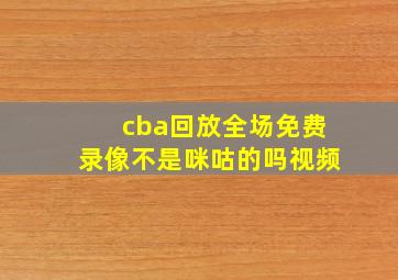 cba回放全场免费录像不是咪咕的吗视频