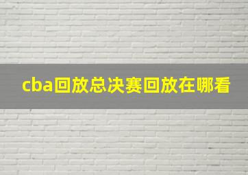 cba回放总决赛回放在哪看