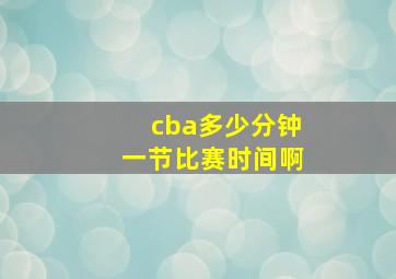 cba多少分钟一节比赛时间啊