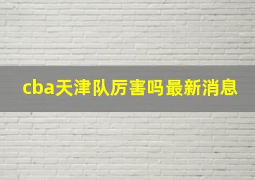 cba天津队厉害吗最新消息