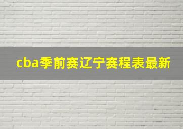 cba季前赛辽宁赛程表最新