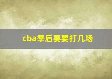 cba季后赛要打几场