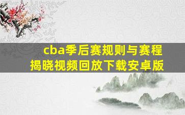 cba季后赛规则与赛程揭晓视频回放下载安卓版