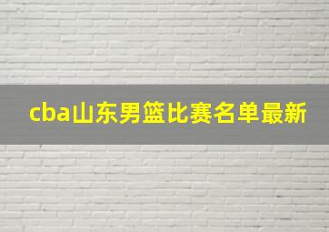 cba山东男篮比赛名单最新