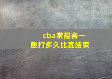 cba常规赛一般打多久比赛结束