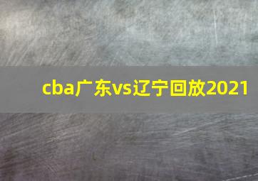 cba广东vs辽宁回放2021