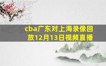 cba广东对上海录像回放12月13日视频直播