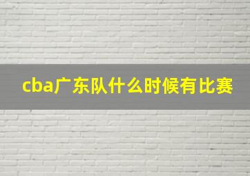 cba广东队什么时候有比赛