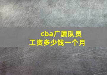 cba广厦队员工资多少钱一个月