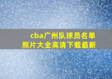 cba广州队球员名单照片大全高清下载最新