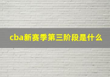 cba新赛季第三阶段是什么