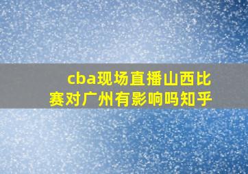 cba现场直播山西比赛对广州有影响吗知乎