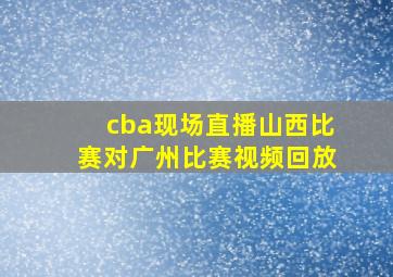 cba现场直播山西比赛对广州比赛视频回放