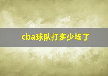 cba球队打多少场了