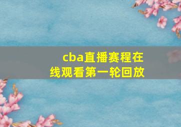 cba直播赛程在线观看第一轮回放