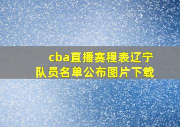 cba直播赛程表辽宁队员名单公布图片下载