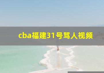 cba福建31号骂人视频