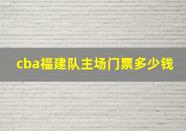 cba福建队主场门票多少钱