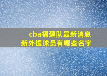 cba福建队最新消息新外援球员有哪些名字