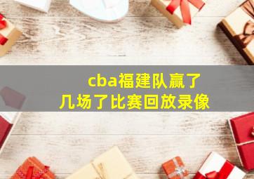 cba福建队赢了几场了比赛回放录像