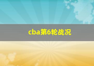 cba第6轮战况