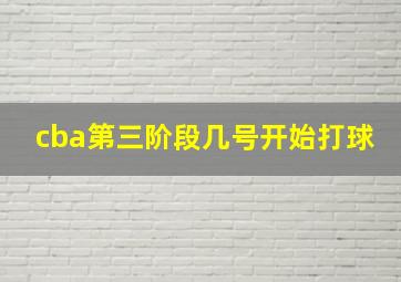 cba第三阶段几号开始打球