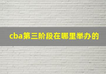 cba第三阶段在哪里举办的