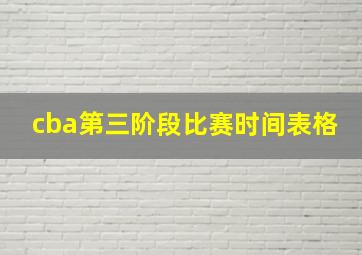 cba第三阶段比赛时间表格