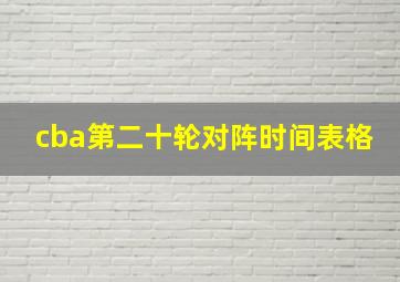 cba第二十轮对阵时间表格