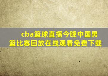 cba篮球直播今晚中国男篮比赛回放在线观看免费下载