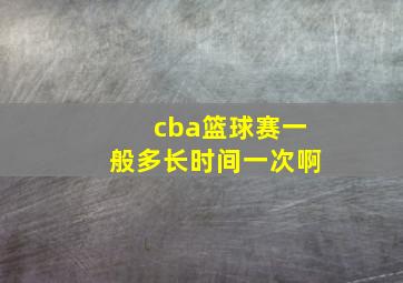 cba篮球赛一般多长时间一次啊