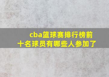 cba篮球赛排行榜前十名球员有哪些人参加了