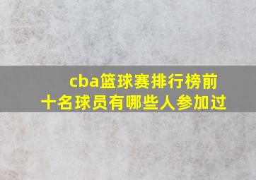 cba篮球赛排行榜前十名球员有哪些人参加过