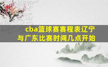 cba篮球赛赛程表辽宁与广东比赛时间几点开始