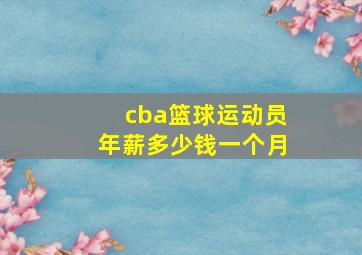 cba篮球运动员年薪多少钱一个月