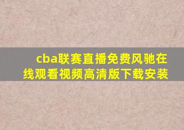 cba联赛直播免费风驰在线观看视频高清版下载安装