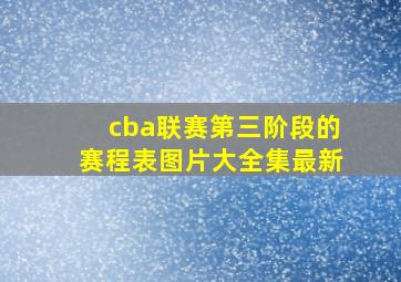 cba联赛第三阶段的赛程表图片大全集最新