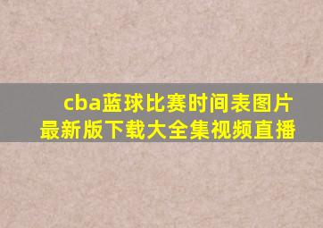 cba蓝球比赛时间表图片最新版下载大全集视频直播